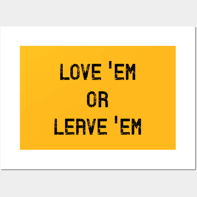 Love Em or Leave Em Wall Art by designspeak